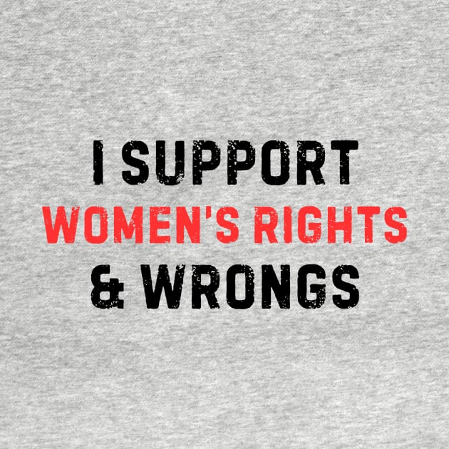 Women's Rights T-Shirt - Empowering 'I Support Women's Rights & Wrongs' Tee - Feminist Statement Top - Perfect for Rallies and Marches by TeeGeek Boutique